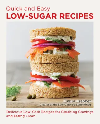 Rýchle a jednoduché recepty s nízkym obsahom cukru: Chutné nízkosacharidové recepty na potlačenie chuti a čisté stravovanie - Quick and Easy Low Sugar Recipes: Delicious Low-Carb Recipes for Crushing Cravings and Eating Clean