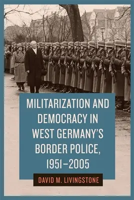 Militarizácia a demokracia v západonemeckej pohraničnej polícii v rokoch 1951 - 2005 - Militarization and Democracy in West Germany's Border Police, 1951-2005