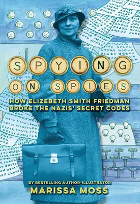 Špehovanie špiónov: Ako Elizebeth Smith Friedmanová prelomila tajné kódy nacistov - Spying on Spies: How Elizebeth Smith Friedman Broke the Nazis' Secret Codes