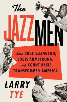 Jazzmani: Ako Duke Ellington, Louis Armstrong a Count Basie zmenili Ameriku - The Jazzmen: How Duke Ellington, Louis Armstrong, and Count Basie Transformed America