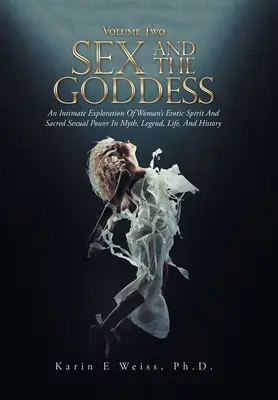 Sex a bohyňa: Intimný výskum ženského erotického ducha a posvätnej sexuálnej sily v mýtoch, legendách, živote a histórii (zväzok Tw - Sex and the Goddess: An Intimate Exploration of Woman's Erotic Spirit and Sacred Sexual Power in Myth, Legend, Life, and History (Volume Tw