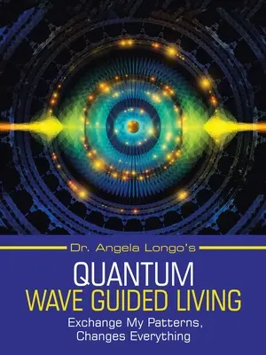 Dr. Angela Longo's Quantum Wave Guided Living: Výmena mojich vzorcov mení všetko - Dr. Angela Longo's Quantum Wave Guided Living: Exchange My Patterns, Changes Everything