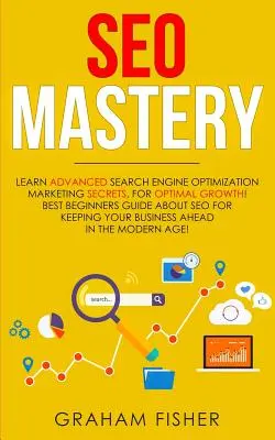 SEO Mastery: Naučte sa marketingové tajomstvá optimalizácie pre vyhľadávače pre optimálny rast! Najlepší sprievodca pre začiatočníkov o SEO pre Ke - SEO Mastery: Learn Advanced Search Engine Optimization Marketing Secrets, For Optimal Growth! Best Beginners Guide About SEO For Ke
