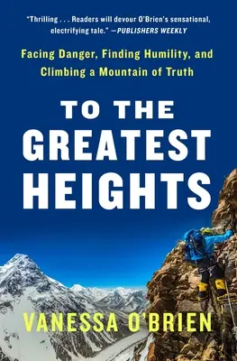 Do najväčších výšok: Memoáre: Tvárou v tvár nebezpečenstvu, hľadanie pokory a výstup na horu pravdy - To the Greatest Heights: Facing Danger, Finding Humility, and Climbing a Mountain of Truth: A Memoir