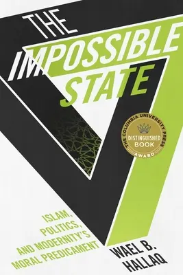 Nemožný štát: Islam, politika a morálne ťažkosti moderny - The Impossible State: Islam, Politics, and Modernity's Moral Predicament