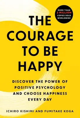 Odvaha byť šťastný: Objavte silu pozitívnej psychológie a vyberte si šťastie každý deň. - The Courage to Be Happy: Discover the Power of Positive Psychology and Choose Happiness Every Day
