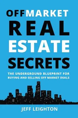 Tajomstvá nehnuteľností mimo trhu: Podzemný plán na nákup a predaj nehnuteľností mimo trhu - Off Market Real Estate Secrets: The Underground Blueprint for Buying and Selling Off Market Deals
