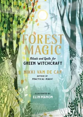 Lesná mágia: Rituály a zaklínadlá pre zelené čarodejníctvo - Forest Magic: Rituals and Spells for Green Witchcraft