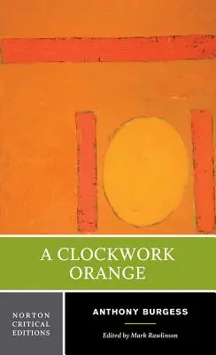 A Clockwork Orange (Pomaranč ako hodinky): Nortonovo kritické vydanie - A Clockwork Orange: A Norton Critical Edition