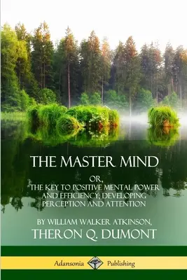 Majstrovská myseľ: Kľúč k pozitívnej duševnej sile a výkonnosti; rozvoj vnímania a pozornosti - The Master Mind: Or, The Key to Positive Mental Power and Efficiency; Developing Perception and Attention