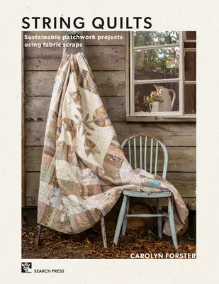 String Quilts (Povrazové deky): Patchworkové projekty s použitím zvyškov látok: Sustainable Patchwork Projects Using Fabric Scraps (Udržateľné patchworkové projekty s použitím zvyškov látok) - String Quilts: Sustainable Patchwork Projects Using Fabric Scraps