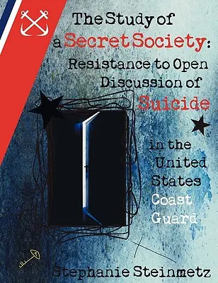 Štúdia o tajnej spoločnosti: Odpor voči otvorenej diskusii o samovražde v pobrežnej stráži Spojených štátov - The Study of a Secret Society: Resistance to Open Discussion of Suicide in the United States Coast Guard