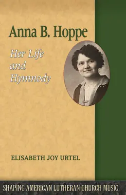 Anna B. Hoppeová: Jej život a hymnická tvorba - Anna B. Hoppe: Her Life and Hymnody