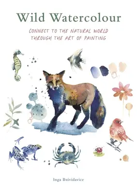 Divoký akvarel: Umelecké dielo: Spojenie s prírodným svetom prostredníctvom umenia maľby - Wild Watercolour: Connect to the Natural World Through the Art of Painting