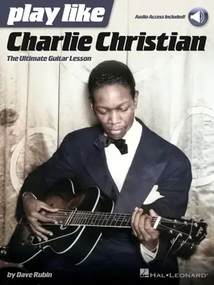 Hrajte sa ako Charlie Christian: Kniha s online audio nahrávkami: Dave Rubin: The Ultimate Guitar Lesson - Book with Online Audio Tracks - Play Like Charlie Christian: The Ultimate Guitar Lesson - Book with Online Audio Tracks by Dave Rubin