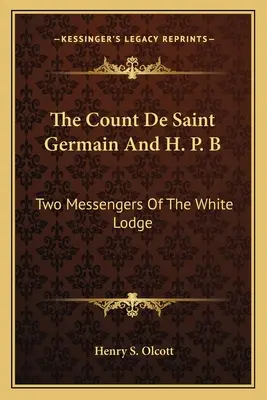 Gróf de Saint Germain a H. P. B: Dvaja poslovia Bielej lóže - The Count De Saint Germain And H. P. B: Two Messengers Of The White Lodge