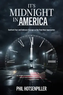 V Amerike je polnoc: Blíži sa posledná hodina: Postavte sa strachu a prijmite odvahu - It's Midnight in America: Confront Fear and Embrace Courage as the Final Hour Approaches