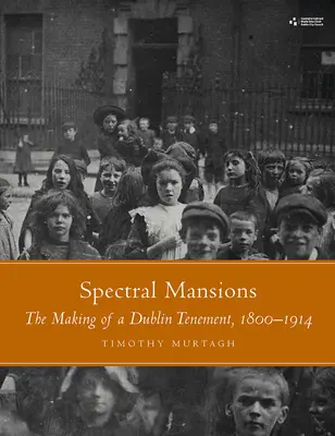 Spektrálne sídla: The Making of a Dublin Tenement, 1800-1914 - Spectral Mansions: The Making of a Dublin Tenement, 1800-1914