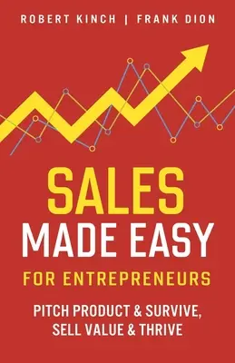 Jednoduchý predaj pre podnikateľov: Predaj produktu a prežitie, predaj hodnoty a prosperita - Sales Made Easy for Entrepreneurs: Pitch Product & Survive, Sell Value & Thrive