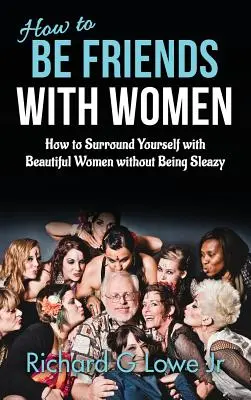 Ako sa priateliť so ženami: Ako sa obklopiť krásnymi ženami bez toho, aby ste boli slizký - How to Be Friends With Women: How to Surround Yourself with Beautiful Women without Being Sleazy