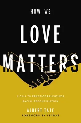 Na tom, ako milujeme, záleží: Výzva k neúnavnému rasovému zmiereniu - How We Love Matters: A Call to Practice Relentless Racial Reconciliation