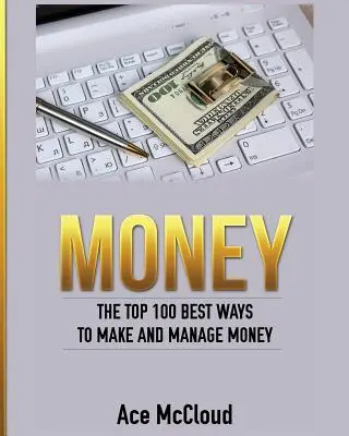Peniaze: 100 najlepších spôsobov, ako zarábať a hospodáriť s peniazmi - Money: The Top 100 Best Ways To Make And Manage Money