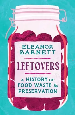 Zvyšky: A History of Food Waste and Preservation (História plytvania potravinami a ich uchovávania) - Leftovers: A History of Food Waste and Preservation