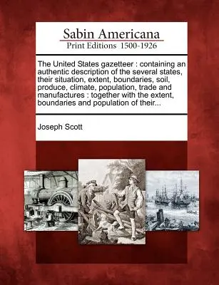 The United States Gazetteer: Obsahuje autentický opis niekoľkých štátov, ich polohu, rozlohu, hranice, pôdu, úrodu a podnebie - The United States Gazetteer: Containing an Authentic Description of the Several States, Their Situation, Extent, Boundaries, Soil, Produce, Climate
