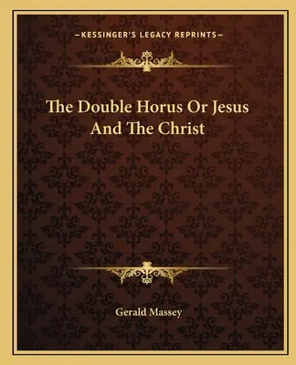 Dvojitý Horus alebo Ježiš a Kristus - The Double Horus Or Jesus And The Christ