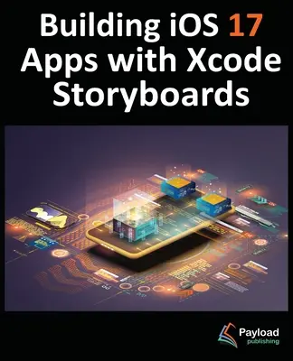 Tvorba aplikácií pre iOS 17 pomocou príbehových tabuliek Xcode: Vývoj aplikácií pre iOS 17 pomocou Xcode 15 a Swiftu - Building iOS 17 Apps with Xcode Storyboards: Develop iOS 17 Apps with Xcode 15 and Swift