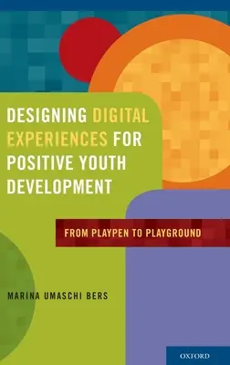 Navrhovanie digitálnych zážitkov pre pozitívny rozvoj mládeže: Od ohrádky po ihrisko - Designing Digital Experiences for Positive Youth Development: From Playpen to Playground