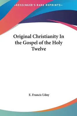 Pôvodné kresťanstvo v evanjeliu svätých dvanástich - Original Christianity In the Gospel of the Holy Twelve